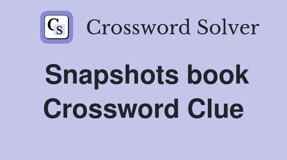Snapshots book Crossword Clue Answers Crossword Solver